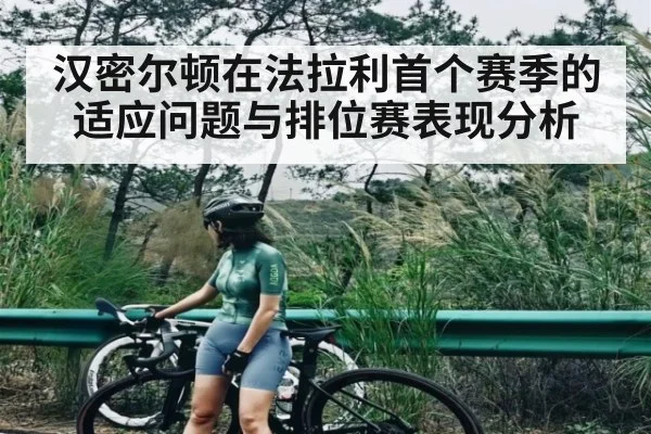 汉密尔顿在法拉利首个赛季的适应问题与排位赛表现分析